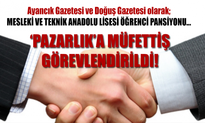 ‘PAZARLIK’A MÜFETTİŞ GÖREVLENDİRİLDİ!