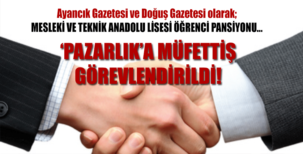 ‘PAZARLIK’A MÜFETTİŞ GÖREVLENDİRİLDİ!