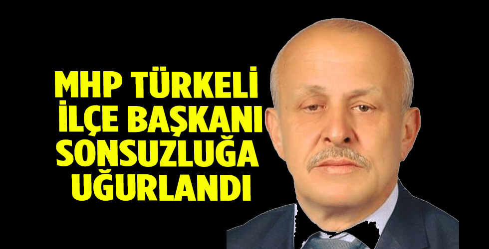 MHP Türkeli İlçe Başkanı Sonsuzluğa Uğurlandı