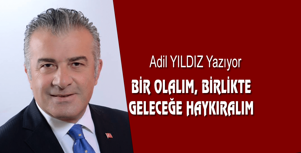 BİR OLALIM, BİRLİKTE GELECEĞE HAYKIRALIM