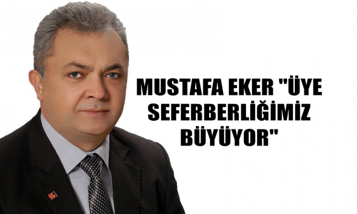 Mustafa EKER “Üye Seferberliğimiz Büyüyor”