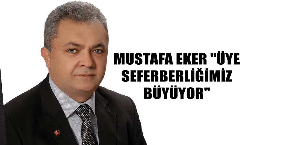 Mustafa EKER “Üye Seferberliğimiz Büyüyor”