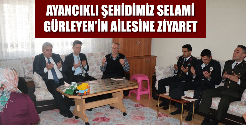 Ayancıklı Şehidimiz Selami GÜRLEYEN ‘in Ailesine Ziyaret