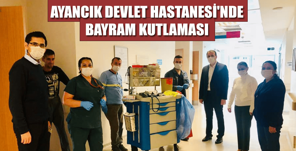 AYANCIK DEVLET HASTANESİ’NDE BAYRAM KUTLAMASI