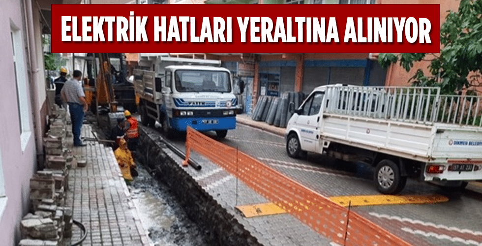 ELEKTRİK HATLARI YERALTINA ALINIYOR