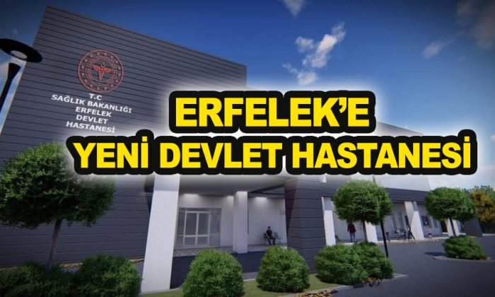 ERFELEK’E YENİ DEVLET HASTANESİ