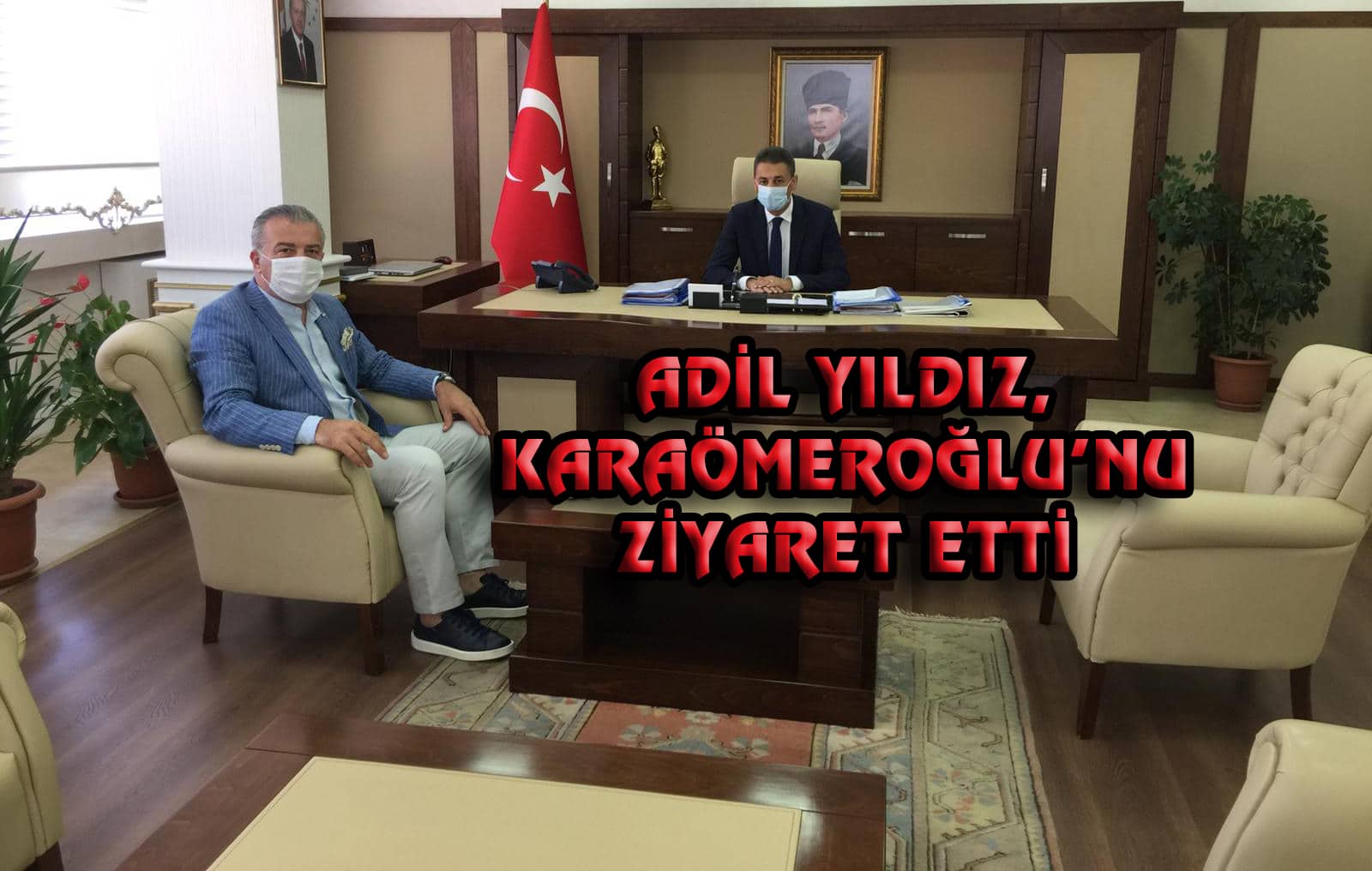 Adil YILDIZ, KARAÖMEROĞLU’nu Makamında Ziyaret Etti