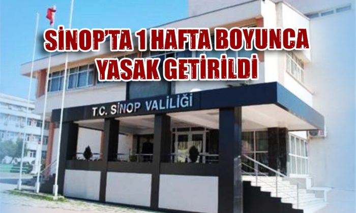 SİNOP’TA 1 HAFTA BOYUNCA YASAK GETİRİLDİ
