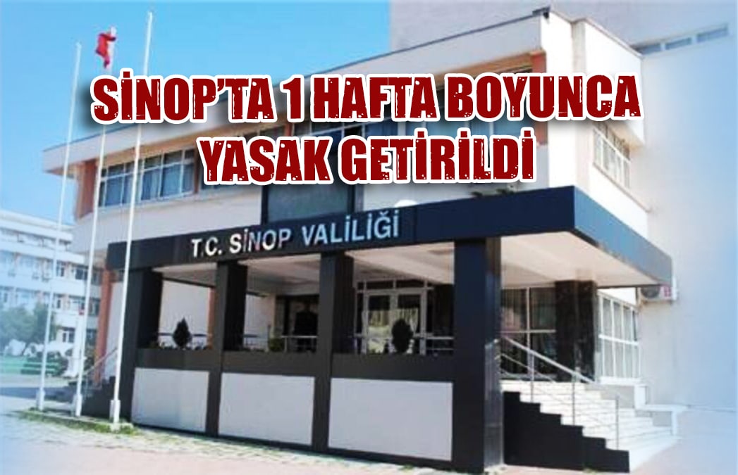 SİNOP’TA 1 HAFTA BOYUNCA YASAK GETİRİLDİ