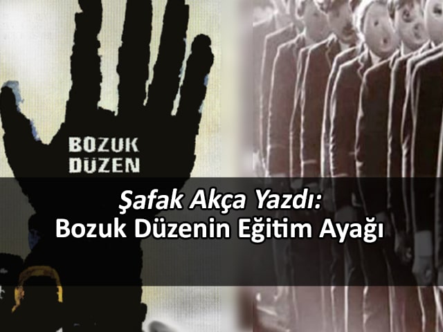 Şafak Akça Yazdı: Bozuk Düzenin Eğitim Ayağı