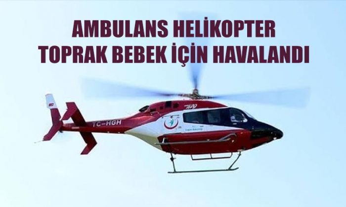 Toprak Bebek İçin Ambulans Helikopter Havalandı