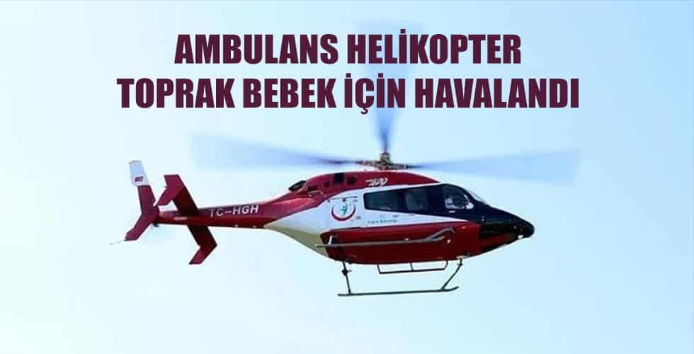 Toprak Bebek İçin Ambulans Helikopter Havalandı