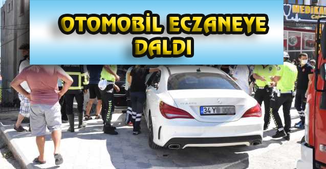 OTOMOBİL ECZANEYE DALDI