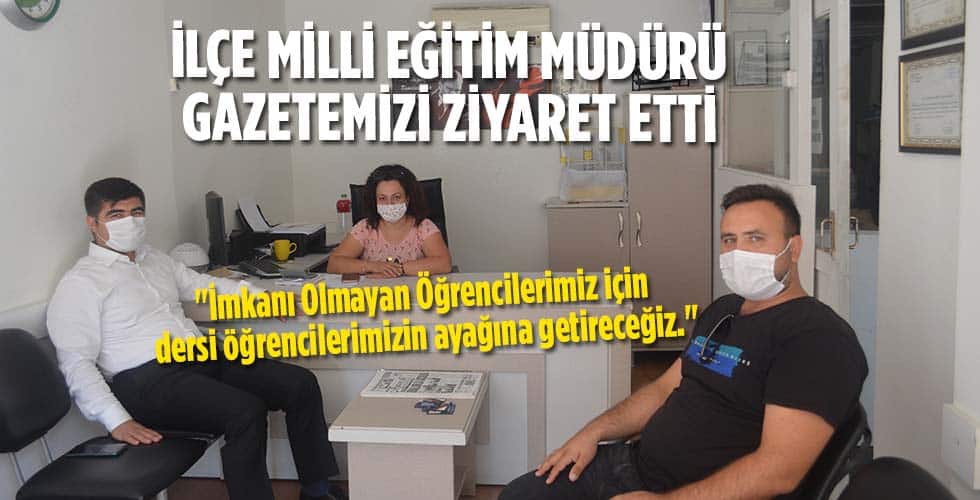 İlçe Milli Eğitim Müdürü Gazetemizi ziyaret etti