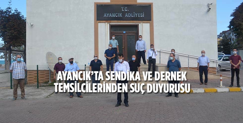 Ayancık’ta sendika ve dernek temsilcilerinden suç duyurusu