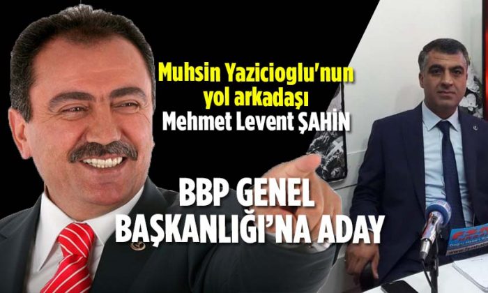 ŞAHİN BBP GENEL BAŞKANLIĞINA ADAY