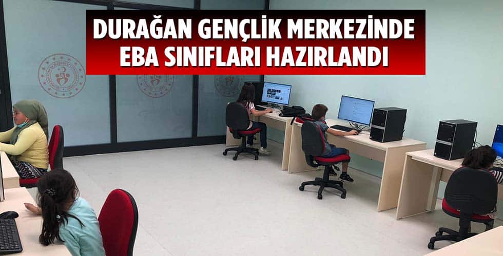 DURAĞAN GENÇLİK MERKEZİNDE EBA SINIFLARI HAZIRLANDI