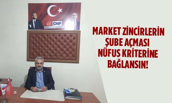 MARKET ZİNCİRLERİN ŞUBE AÇMASI NÜFUS KRİTERİNE BAĞLANSIN!