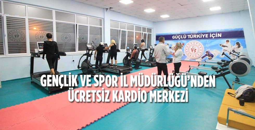 GENÇLİK VE SPOR İL MÜDÜRLÜĞÜNDEN ÜCRETSİZ KARDİO MERKEZİ