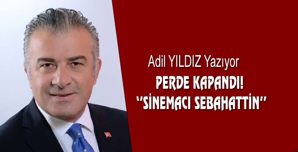 PERDE KAPANDI!  ‘’SİNEMACI SEBAHATTİN’’