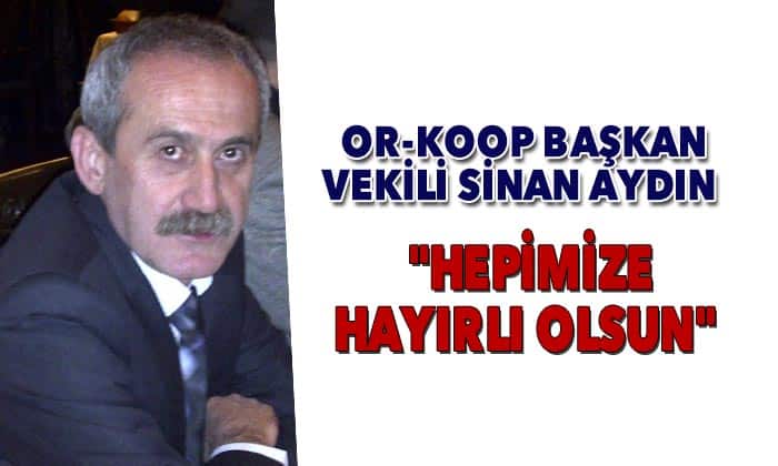 OR-KOOP Başkan Vekili Sinan AYDIN “Hepimize hayırlı olsun” dedi.