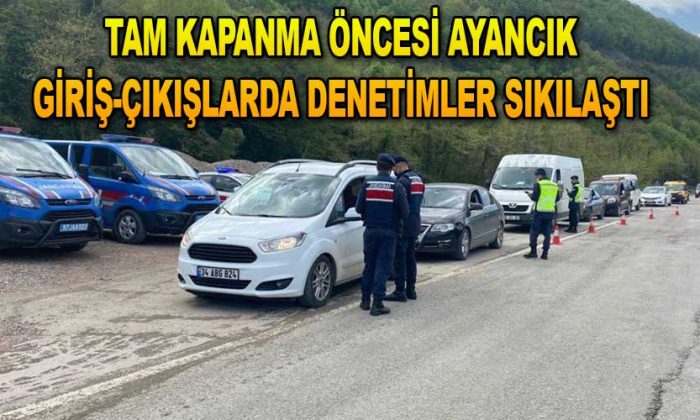 Tam kapanma öncesi Ayancık giriş-çıkışlarda denetimler sıkılaştı