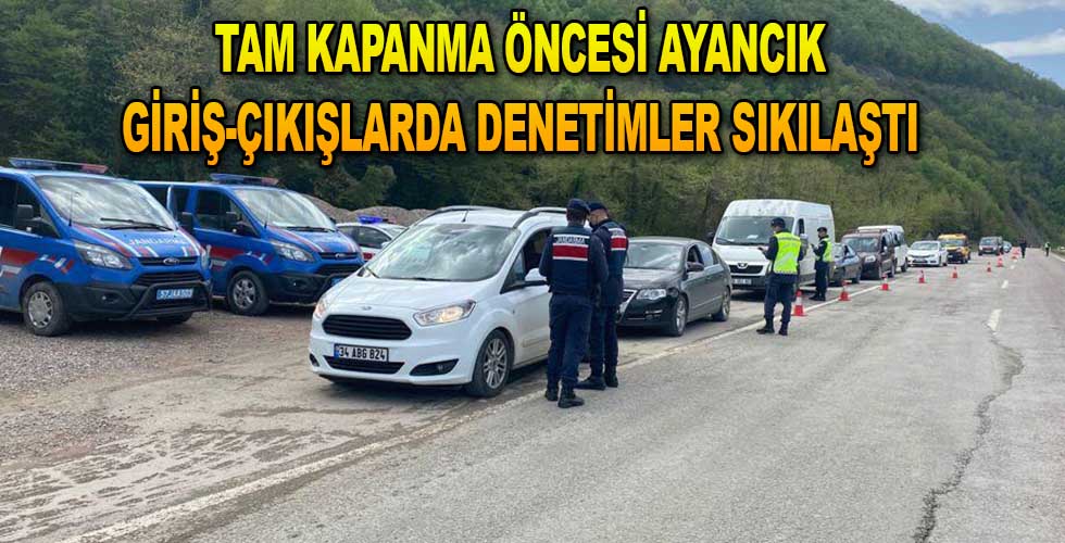 Tam kapanma öncesi Ayancık giriş-çıkışlarda denetimler sıkılaştı