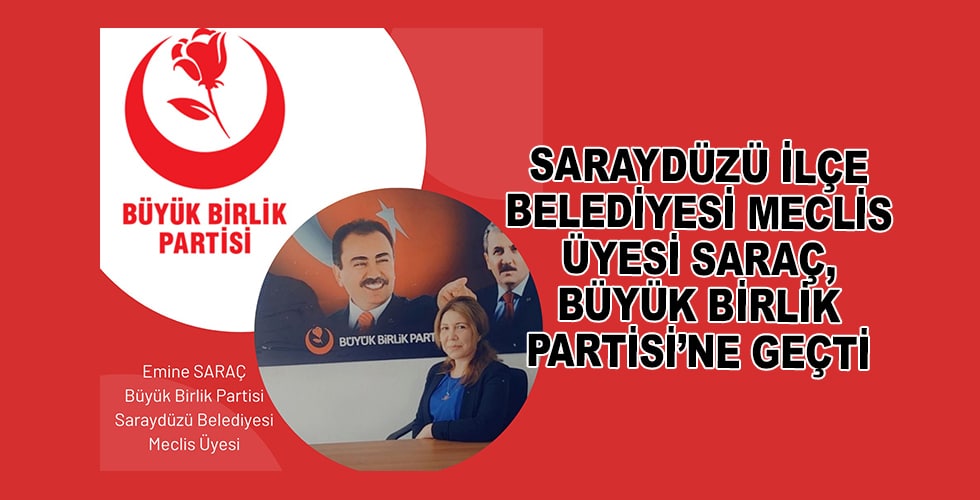 Saraydüzü İlçe Belediyesi Meclis Üyesi Saraç, Büyük Birlik Partisi’ne geçti