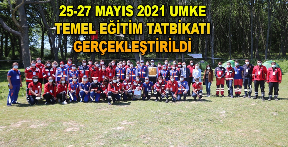 25-27 MAYIS 2021 UMKE TEMEL EĞİTİM TATBİKATI GERÇEKLEŞTİRİLDİ