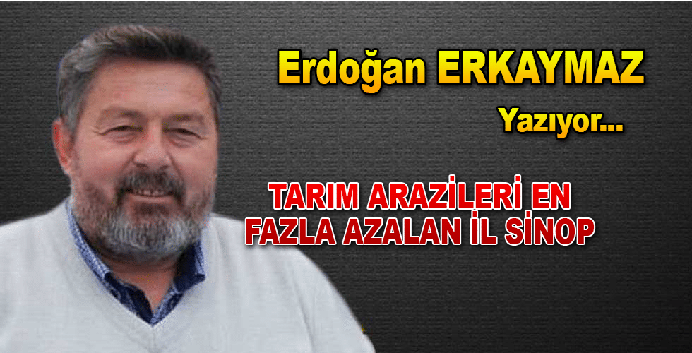 TARIM ARAZİLERİ EN FAZLA AZALAN İL SİNOP