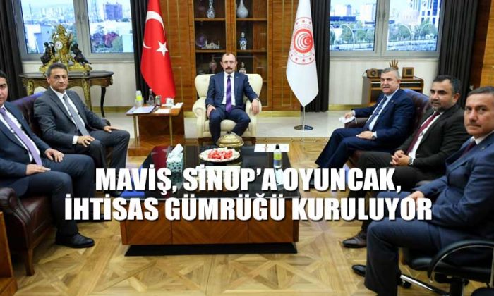 MAVİŞ, SİNOP’A OYUNCAK İHTİSAS GÜMRÜĞÜ KURULUYOR