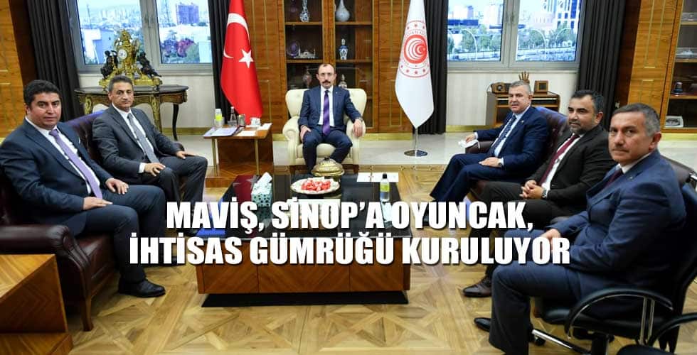 MAVİŞ, SİNOP’A OYUNCAK İHTİSAS GÜMRÜĞÜ KURULUYOR