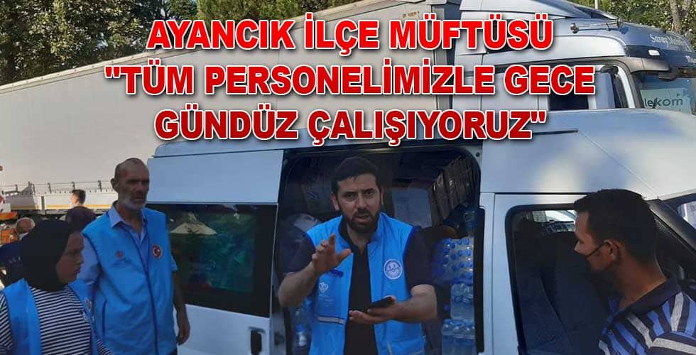 Ayancık İlçe Müftülüğü “Tüm personelimizle gece gündüz çalışıyoruz”