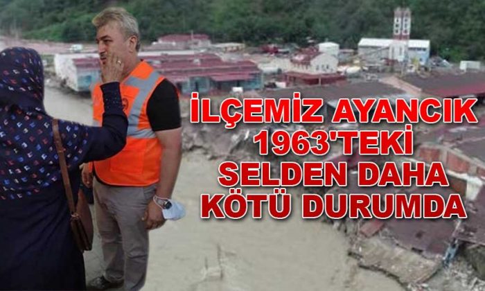 İLÇEMİZ AYANCIK 1963’TEKİ SELDEN DAHA KÖTÜ DURUMDA