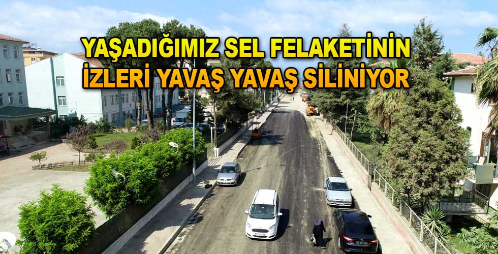 Yaşadığımız sel felaketinin izleri yavaş yavaş siliniyor