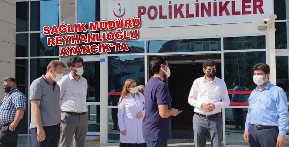 Sağlık Müdürü Reyhanlıoğlu Ayancık’ta