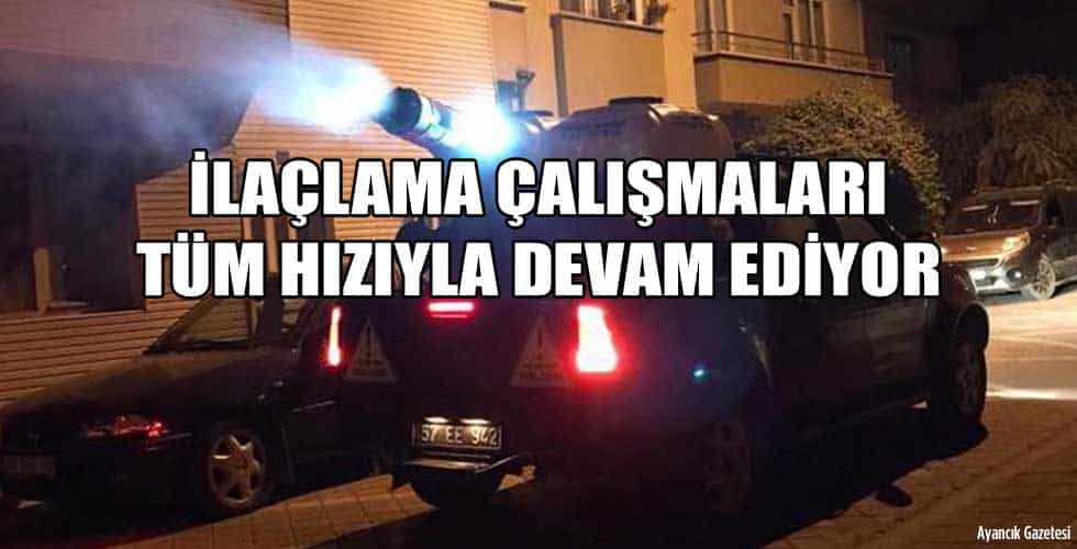 İLAÇLAMA ÇALIŞMALARI TÜM HIZIYLA DEVAM EDİYOR