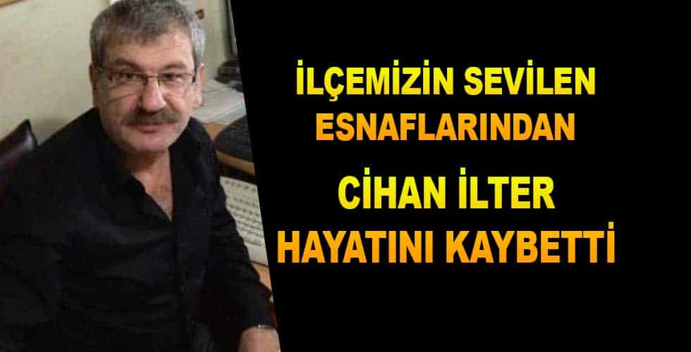 Cihan İlter Hayatını kaybetti