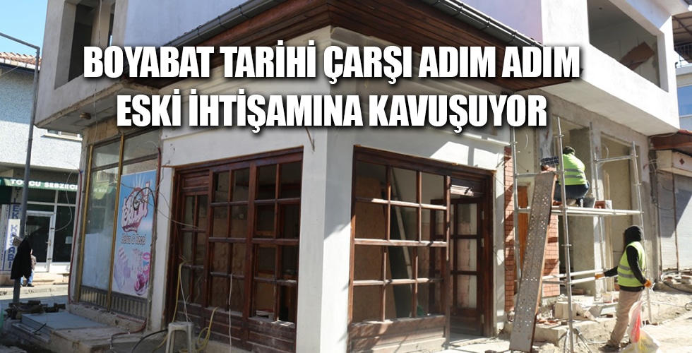 BOYABAT TARİHİ ÇARŞI ADIM ADIM ESKİ İHTİŞAMINA KAVUŞUYOR