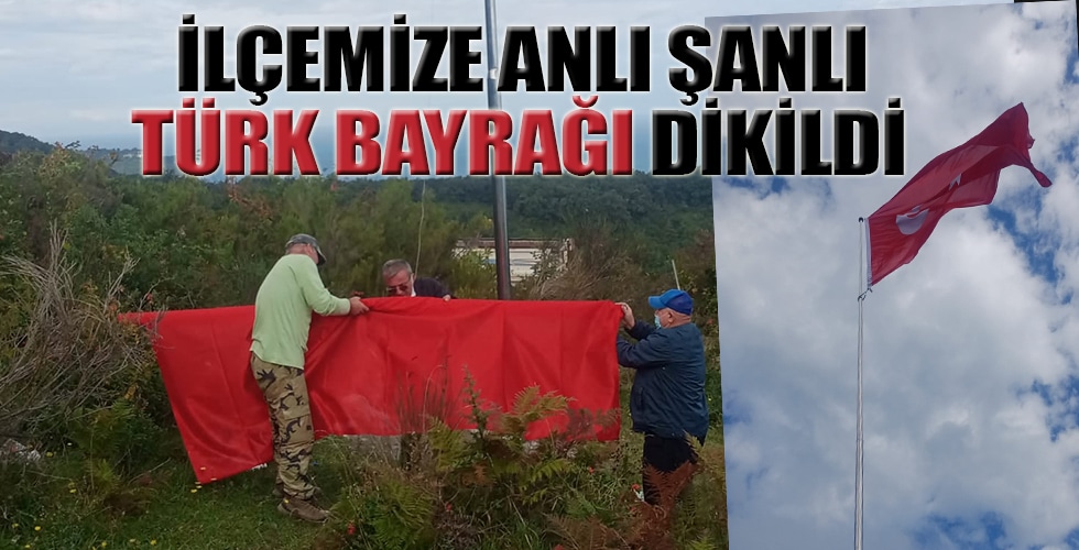 ANLI ŞANLI TÜRK BAYRAĞI DİKİLDİ