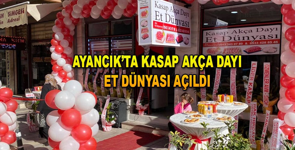 Ayancık’ta KASAP AKÇA DAYI ET DÜNYASI açıldı