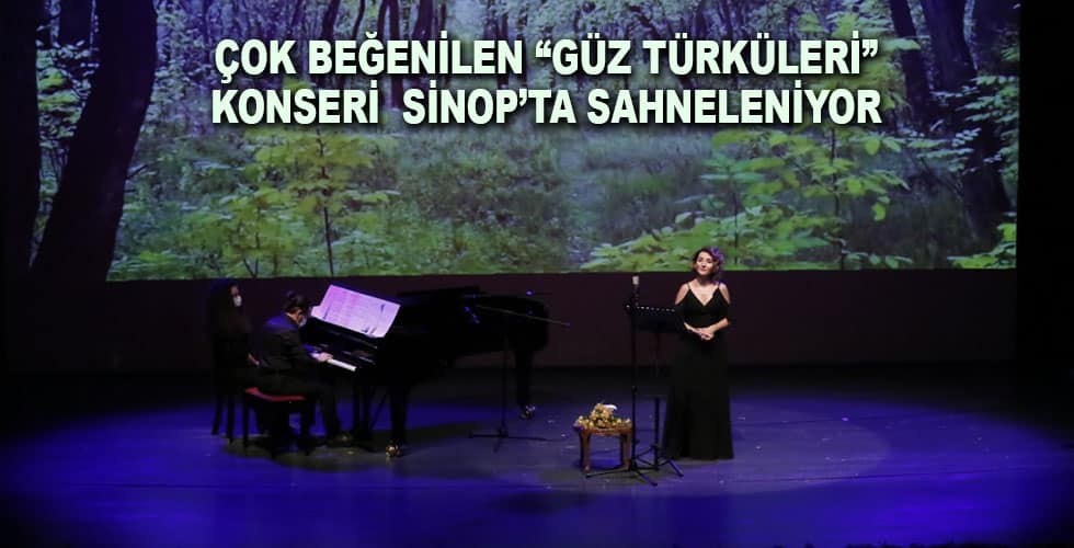 ÇOK BEĞENİLEN “GÜZ TÜRKÜLERİ” KONSERİ  SİNOP’TA SAHNELENİYOR