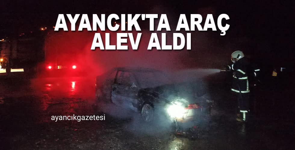 AYANCIK’TA ARAÇ ALEV ALDI