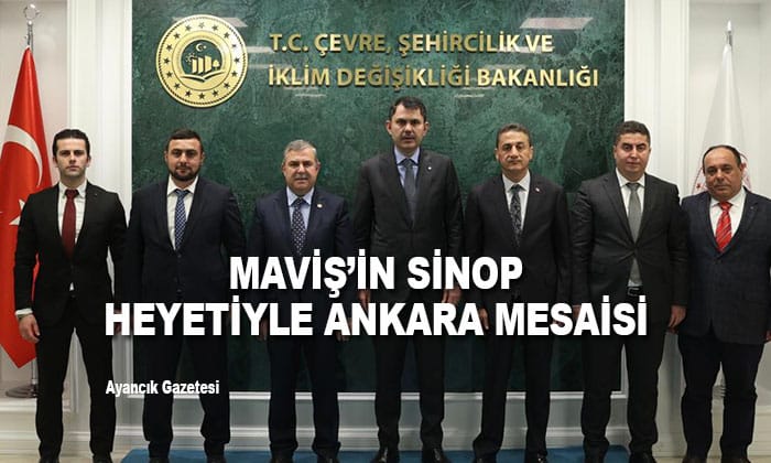 MAVİŞ’İN SİNOP HEYETİYLE ANKARA MESAİSİ