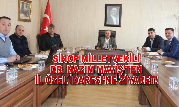 SİNOP MİLLETVEKİLİ DR. NAZIM MAVİŞ’TEN İL ÖZEL İDARESİ’NE ZİYARET!