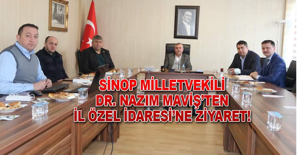 SİNOP MİLLETVEKİLİ DR. NAZIM MAVİŞ’TEN İL ÖZEL İDARESİ’NE ZİYARET!