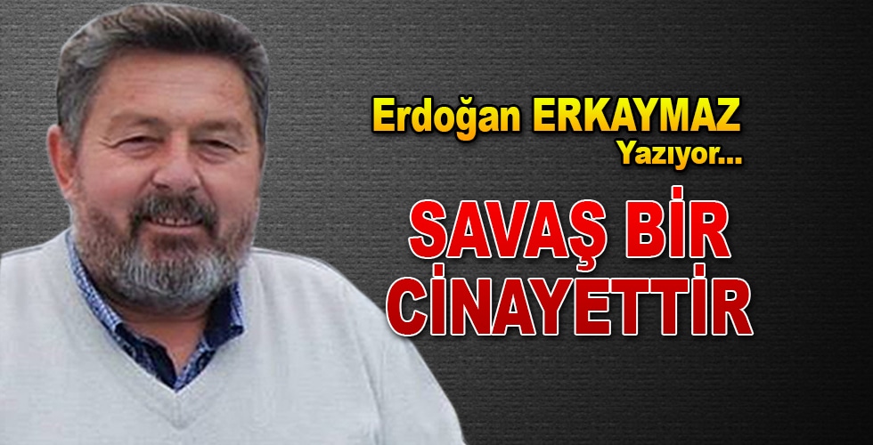 SAVAŞ BİR CİNAYETTİR