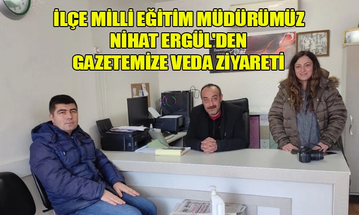 İlçe Milli Eğitim Müdürümüz Nihat Ergül’den Gazetemize Veda Ziyareti