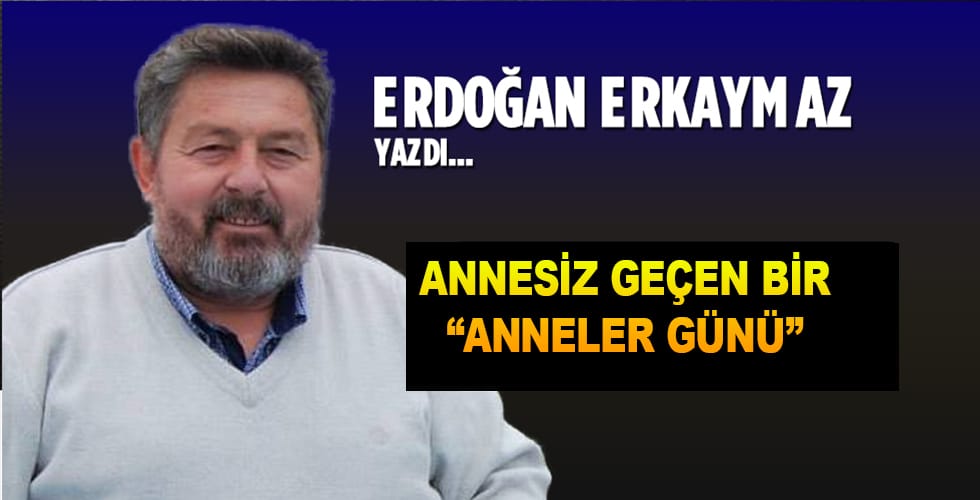 Annesiz Geçen Bir ‘‘Anneler Günü’’