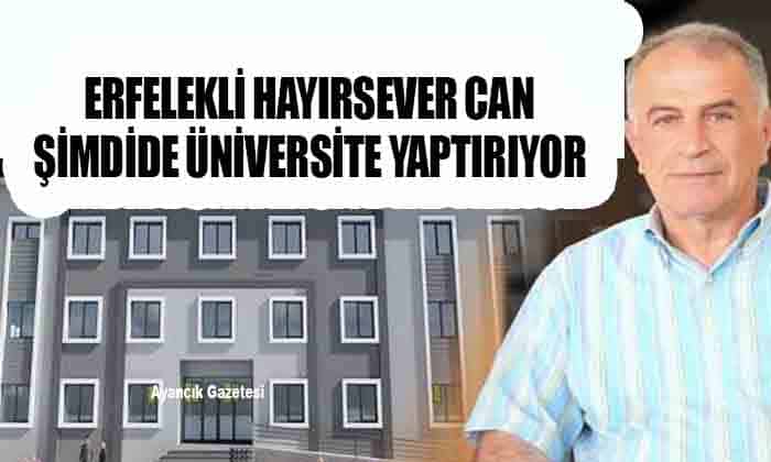 Erfelekli Hayırsever Can Şimdide Üniversite Yaptırıyor